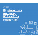 Чи відрізняються насправді B2B-маркетинг і B2C-маркетинг?